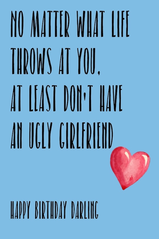 Front cover_No Matter What Life Throws At You, At Least You Don't Have An Ugly Girlfriend Happy Birthday Darling
