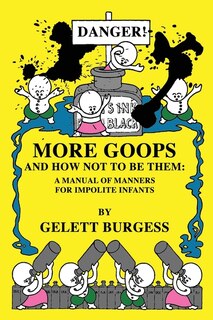 More Goops And How Not To Be Them: A Manual Of Manners For Impolite Infants