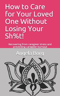 Couverture_How to Care for Your Loved One Without Losing Your Sh%t!