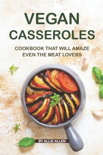 Couverture_Vegan Casseroles Cookbook That Will Amaze Even the Meat Lovers