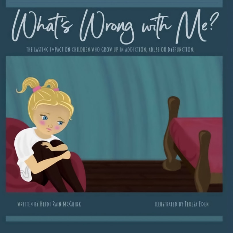 What's Wrong With Me?: The Lasting Impact on Children who Grow up in Addiction, Abuse or Dysfunction.