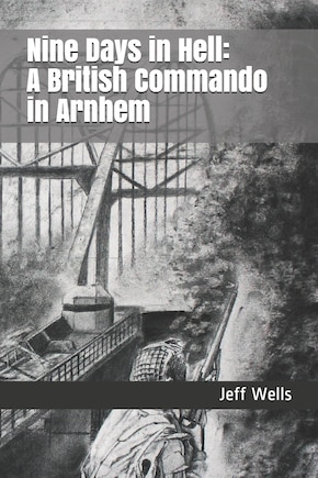 Nine Days in Hell: A British Commando in Arnhem