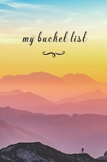 My Bucket List: A Fun And Really Perfect Way To Write Down And Keep Track Of All Of The Things In Life That You Have Wanted To Do, But Never Have Colorful Mountains