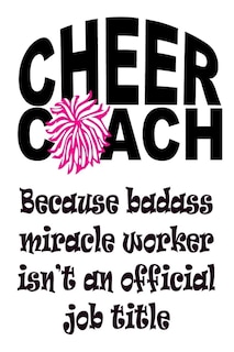 Front cover_Cheer Coach - Because Badass Miracle Worker Isn't an Official Job Title
