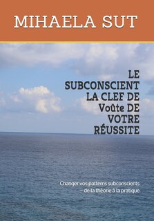 Couverture_LE SUBCONSCIENT LA CLEF DE Voûte DE VOTRE RÉUSSITE