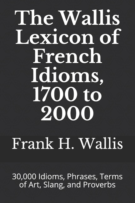 Front cover_The Wallis Lexicon of French Idioms, 1700 to 2000