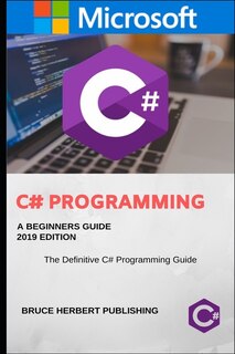 C# (c Sharp Programming): A Step By Step Guide For Beginners