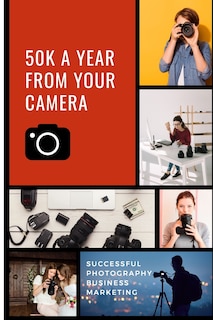 Couverture_50K A Year From Your Camera - Successful Photography Business Marketing