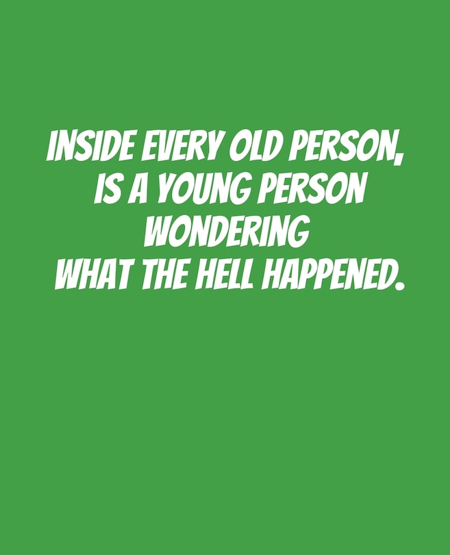 Front cover_Inside Every Old Person Is A Young Person Wondering What the Hell Happened