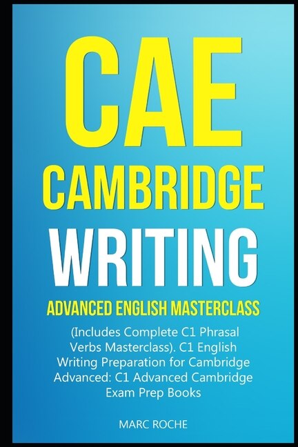 CAE Cambridge Writing: Advanced English Masterclass: (Includes Complete C1 Phrasal Verbs Masterclass)- C1 English Writing Preparation for Cambridge Advanced: C1 Advanced Cambridge Exam Prep Books