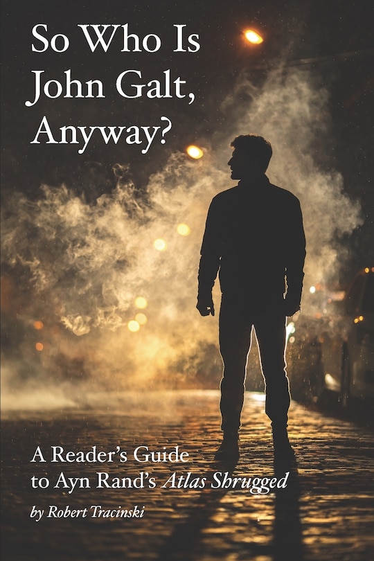 So Who Is John Galt, Anyway?: A Reader's Guide to Ayn Rand's Atlas Shrugged