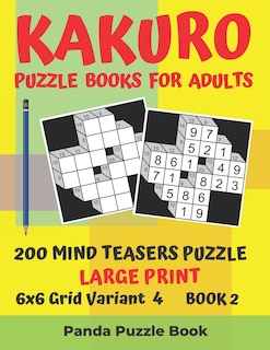 Front cover_Kakuro Puzzle Books For Adults - 200 Mind Teasers Puzzle - Large Print - 6x6 Grid Variant 4 - Book 2