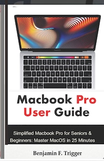 Macbook Pro User Guide: Simplified Macbook Pro for Seniors & Beginners: Master MacOS in 25 Minutes