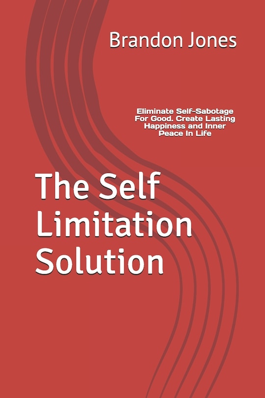 The Self Limitation Solution: Eliminate Self-Sabotage For Good. Create Lasting Happiness and Inner Peace In Life