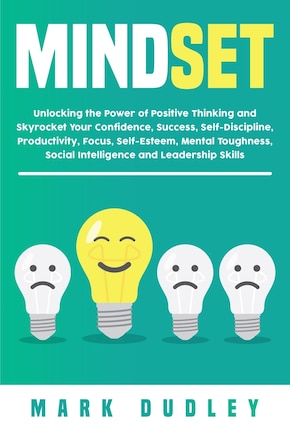 Mindset: Unlocking the Power of Positive Thinking: Skyrocketing your Confidence, Success, Self-Discipline, Productivity, Focus, Self-Esteem, Mental Toughness, Social Intelligence and Leadership Skills