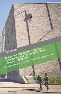 Buildering-Spots International - Bouldering and Climbing in Cities around the World: A Guidebook and Compilation for Buildering worldwide