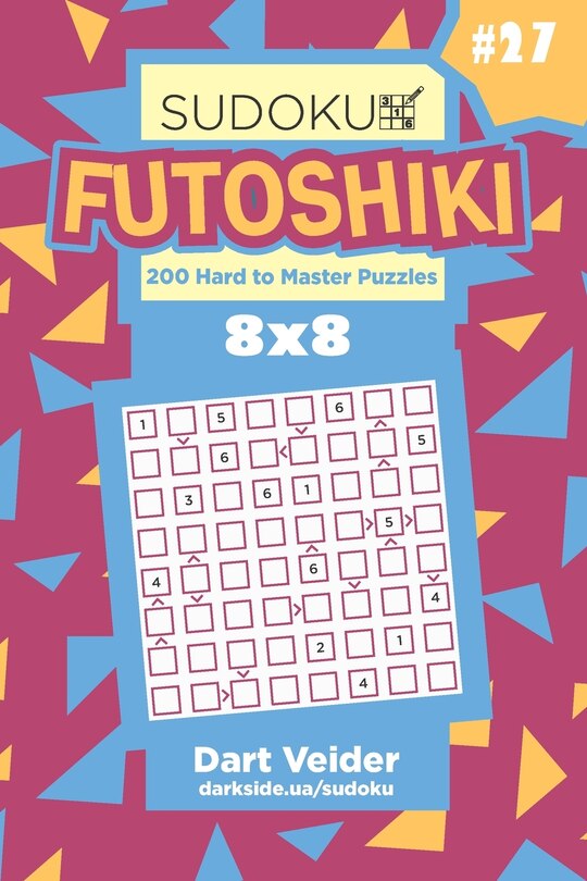 Front cover_Sudoku Futoshiki - 200 Hard to Master Puzzles 8x8 (Volume 27)