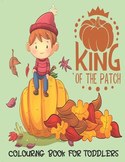 Front cover_King Of The Patch - Colouring Book For Toddlers