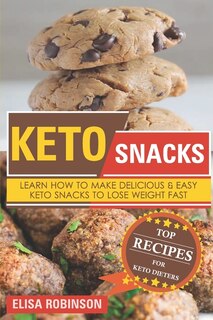 Keto Snacks: Learn How to Make Delicious and Easy Keto Snacks to Lose Weight Fast