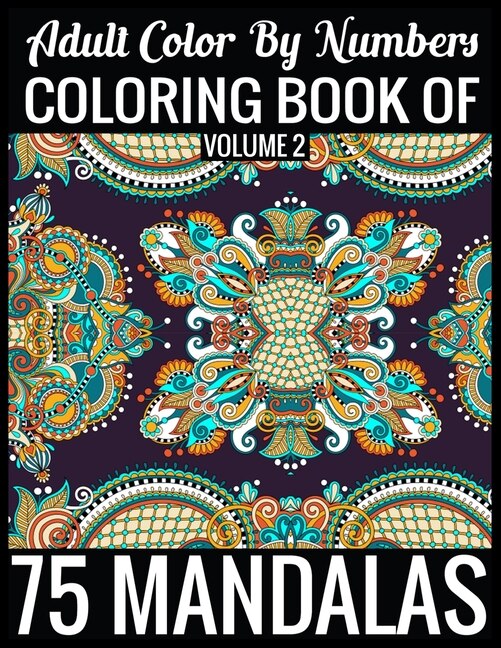Adult Color By Numbers Coloring Book Of Mandalas Volume 2: 8.5x11''-140 Page - 75 Mandalas Numbers Coloring Book