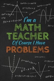 Front cover_I'm A Math Teacher Of Course I Have Problems