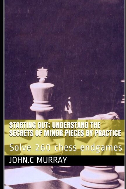 Front cover_Starting Out; Understand the secrets of minor pieces by practice