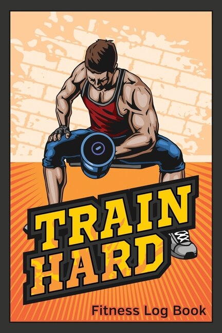 Fitness and Wellness Log Book: Train Hard - Exercise Track Health Your Progress, Cardio, Weights, Mood And More