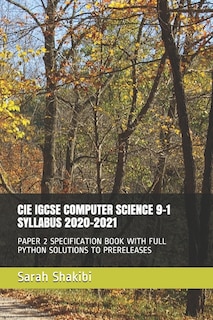 Cie Igcse Computer Science 9-1 Syllabus 2020-2021: Paper 2 Specification Book with Full Python Solutions to Prereleases