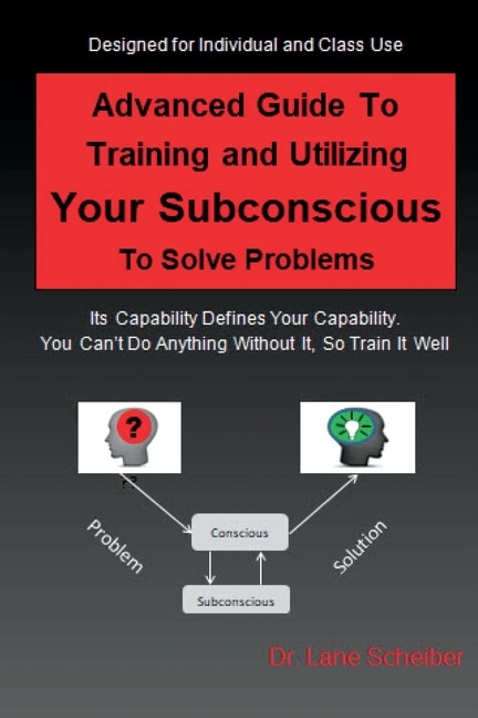 Advanced Guide to Training and Utilizing Your Subconscious to Solve Problems