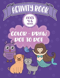 Activity Book Ages 4-6 Years Color-Draw Dot To Dot: Large Kids Coloring, Drawing and Dot to Dot Fun with Positive Sayings