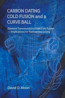 Front cover_Carbon Dating, Cold Fusion, and a Curve Ball