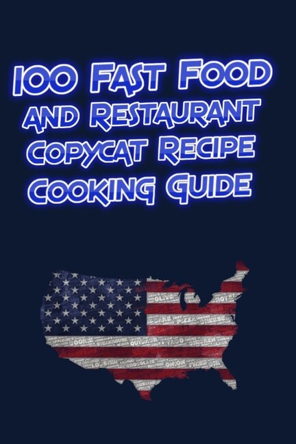 Front cover_100 Fast Food and Restaurant Copycat Recipe Cooking Guide