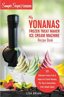 Couverture_My Yonanas Frozen Treat Maker Soft Serve Ice Cream Machine Recipe Book, a Simple Steps Brand Cookbook