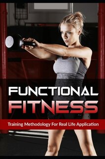 Functional Fitness: Training Methodology for Real Life Application