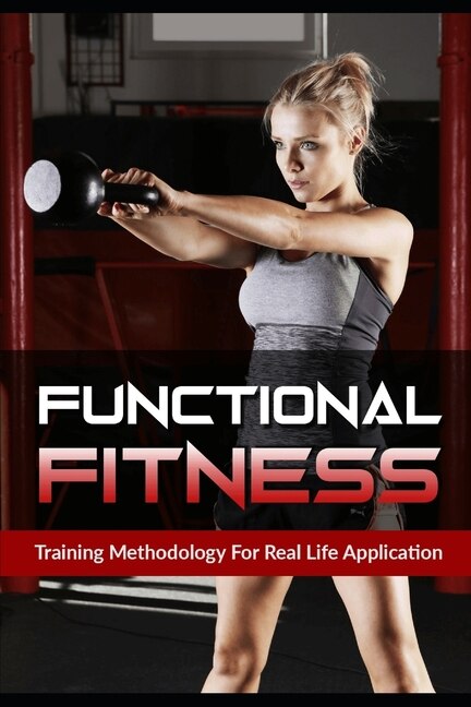 Functional Fitness: Training Methodology for Real Life Application