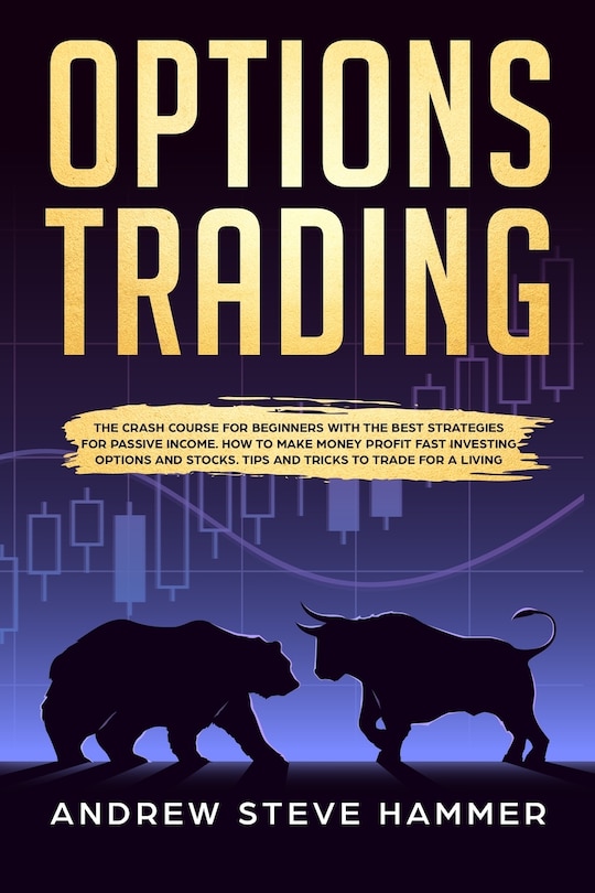 Options Trading: The crash course for beginners with the best strategies for passive income. How to make money profit fast investing options and stocks. Tips and Tricks to trade for a living.