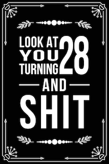 Look at You Turning 28 and Shit: Funny birthday gift for 28 year old