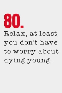 80. Relax, at least you don't have to worry about dying young.: 80th Birthday Gifts Men Women so much better than a card mad libs