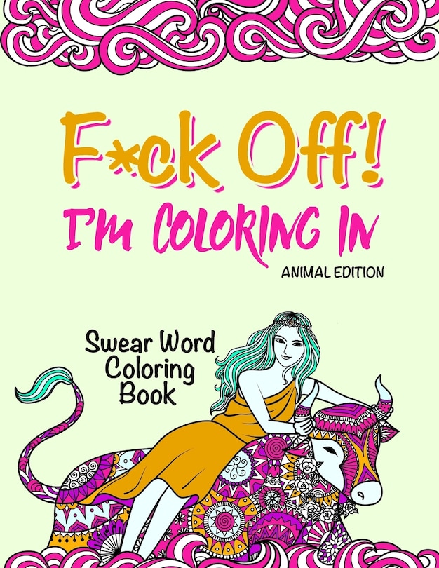 Swear Word Coloring Book: F*ck Off! I'm Coloring Adult Self-Help