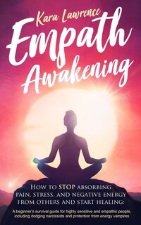 Front cover_Empath Awakening - How to STOP absorbing pain, stress, and negative energy from others and start healing