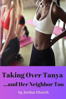Front cover_Taking Over Tanya... and Her Neighbor Too