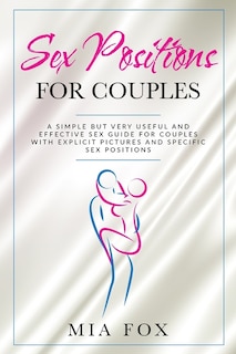 sex positions for couples: A simple but very useful and effective sex guide for couples, with explicit pictures and specific sex positions