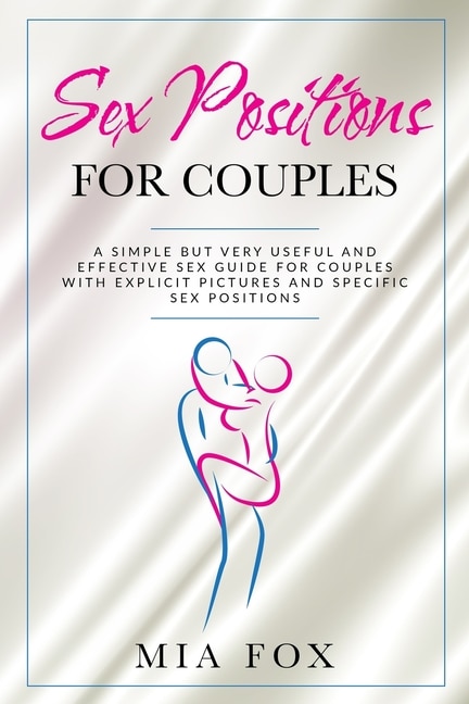 sex positions for couples: A simple but very useful and effective sex guide for couples, with explicit pictures and specific sex positions