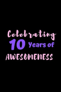 Celebrating 10 Years Of Awesomeness: 6 x 9, gifts for 10 year old girls and birthday gifts for 10 year old girls