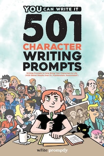 501 Character Prompts: Writing Prompts to Help Bring Your Characters to Life, with Better Results than Dr. Frankenstein (Guaranteed)