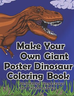 Front cover_Make Your Own Giant Poster Dinosaur Coloring Book Pterodactyl, Stegosaurus and Tyrannosaurus