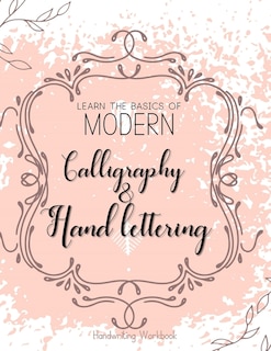 Front cover_Learn The Basics of Modern Calligraphy and Hand Lettering, Handwriting Workbook