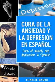 Front cover_Cura de la ansiedad y la depresión En español/ Cure of anxiety and depression In Spanish