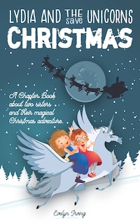 Lydia and the Unicorns Save Christmas: A Christmas Chapter Book for Kids