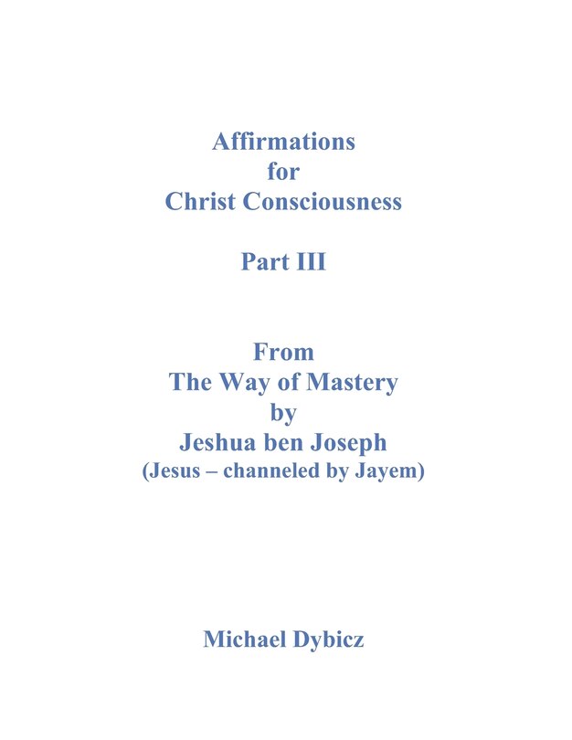 Couverture_Affirmations For Christ Consciousness Part III From The Way of Mastery by Jeshua ben Joseph (Jesus - channeled by Jayem)